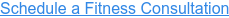 Schedule a Fitness Consultation
