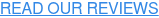 READ OUR REVIEWS