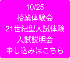 10/25 授業体験会 21世紀型入試体験 入試説明会 申し込みはこちら