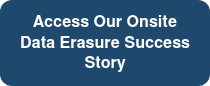 <span style="font-size: 16px;">Access Our Onsite Data Erasure&nbsp;Success Story</span>