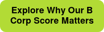 <p>Explore Why Our B Corp Score Matters</p>
