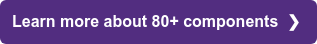 Learn more about 80+ components  ❯ 