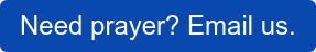 Need prayer? Email us.