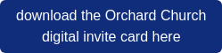 download the Orchard Church digital invite card here