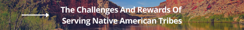The Challenges And Rewards Of Serving Native American Tribes CTA