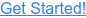 Get Started!
