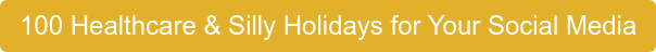 100 Healthcare & Silly Holidays for Your Social Media