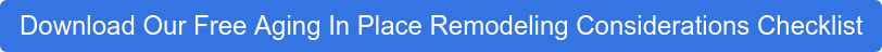 Download Our Free Aging In Place Remodeling Considerations Checklist