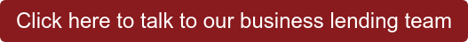 Click here to talk to our business lending team