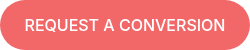 REQUEST A CONVERSION