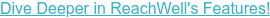 Dive Deeper in ReachWell's Features!