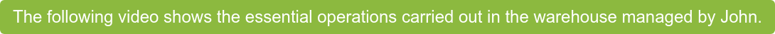 The following video shows the essential operations carried out in the warehouse  managed by John.