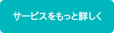 サービスをもっと詳しく