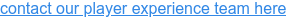 contact our player experience team here