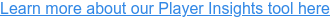 Learn more about our Player Insights tool here