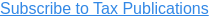 Subscribe to Tax Publications