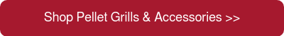 Shop Pellet Grills & Accessories >>