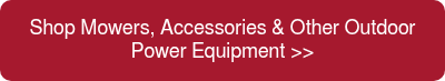 Shop Mowers, Accessories &amp; Other Outdoor Power Equipment&nbsp;>>