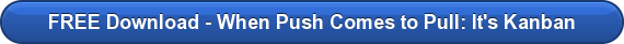 FREE Download - When Push Comes to Pull: It's Kanban