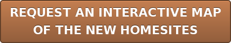 REQUEST&nbsp;AN INTERACTIVE MAP   OF THE NEW HOMESITES