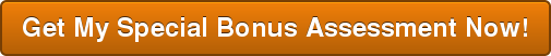 Get My Special Bonus Assessment Now!