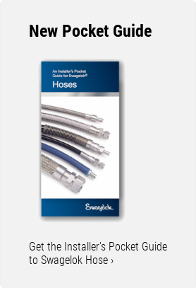 New Pocket Guide    Get the Installer's Pocket Guide to Swagelok Hose ›