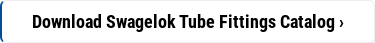 Download Swagelok Tube Fittings Catalog ›