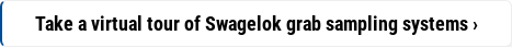 Take a virtual tour of Swagelok grab sampling systems ›