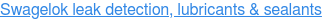 Swagelok leak detection, lubricants & sealants