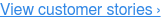View customer stories ›